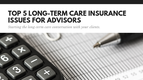 Top Five Long-Term Care Insurance Issues for Advisors