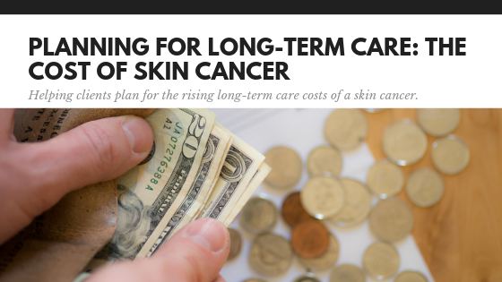 Planning for Long-Term Care: The true cost of skin cancer