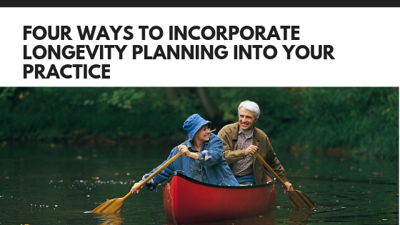Four Ways to Incorporate Longevity Planning into your Practice