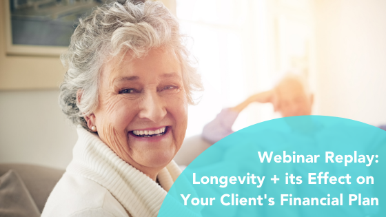 Longevity and its Effect on Your Client’s Financial Plan [On-Demand Webinar]
